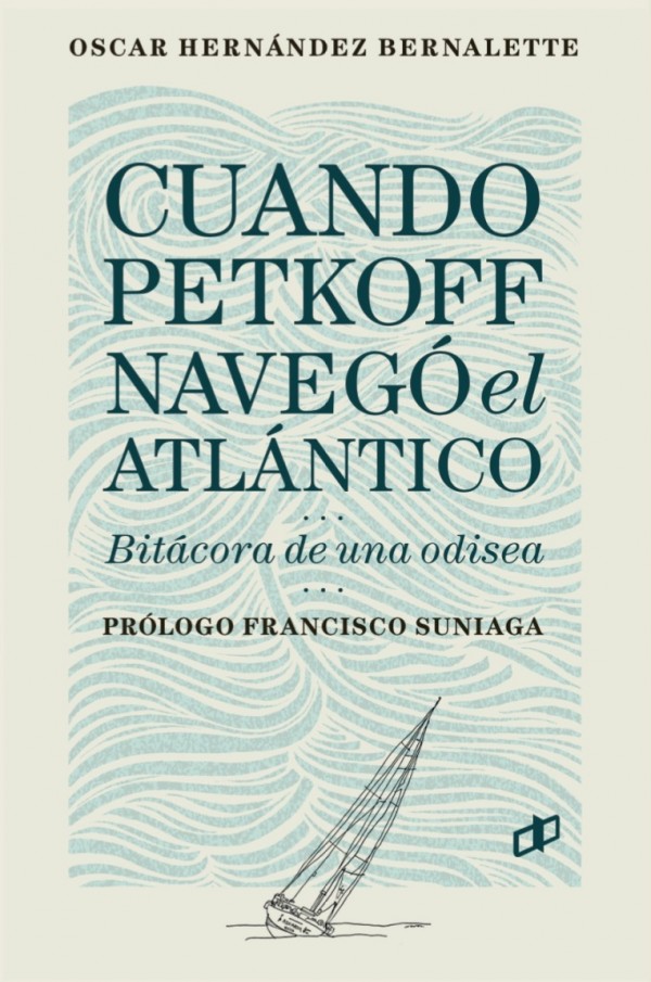 Oscar Hernandéz Bernalette presenta el martes 11 de junio el libro &quot;Cuando Petkoff navegó el Atlántico&quot; El político y editor que atravesó el Atlántico en velero sin haber sido marino