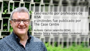 The Case Centre publicó caso escrito por el Director Académico del IESA, Carlos Jaramillo, y las profesoras de UniAndes Norma Ortiz y Rosa González