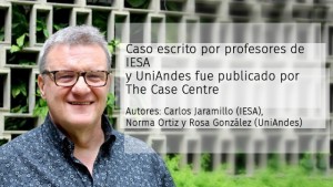 The Case Centre publicó caso escrito por el Director Académico del IESA, Carlos Jaramillo, y las profesoras de UniAndes Norma Ortiz y Rosa González