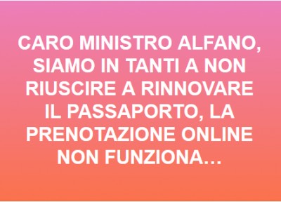 Fucsia Nissoli (FI): caro ministro Alfano, siamo in tanti a non riuscire a rinnovare il passaporto, la prenotazione online non funziona…