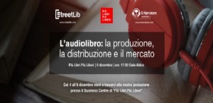 Roma - StreetLib presenta: &quot;L&#039;audiolibro, la produzione, la distribuzione, il mercato&quot; 5 dicembre