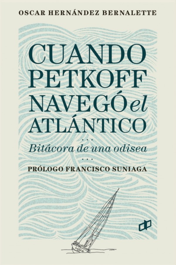 Oscar Hernandéz Bernalette presenta el martes 11 de junio el libro &quot;Cuando Petkoff navegó el Atlántico&quot; El político y editor que atravesó el Atlántico en velero sin haber sido marino