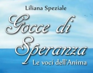 La consapevolezza di non essere soli; esce &ldquo;Gocce di speranza. Le voci dell&rsquo;anima&rdquo; di Liliana Speziale