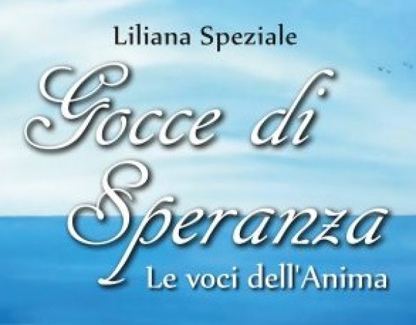 La consapevolezza di non essere soli; esce &ldquo;Gocce di speranza. Le voci dell&rsquo;anima&rdquo; di Liliana Speziale